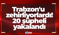 Trabzon'u zehirliyorlardı! 20 şüpheli yakalandı