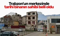 Trabzon'un merkezinde tarihi binanın sahibi belli oldu