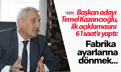 Başkan adayı Kazancıoğlu 61saat’e açıkladı! Fabrika ayarlarına döndürmek…