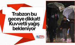Trabzon bu geceye dikkat! Kuvvetli yağış bekleniyor