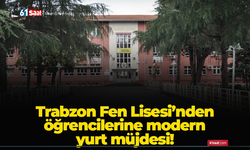Trabzon Fen Lisesi’nden öğrencilerine modern yurt müjdesi!