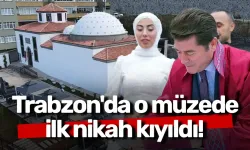 Trabzon'da o müzede ilk nikah kıyıldı!