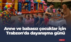 Anne ve babasız çocuklar için Trabzon'da dayanışma günü