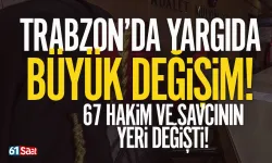 Trabzon'da yargıda büyük değişim! 67 hakim ve savcının yeri değişti!