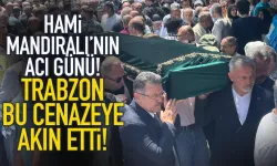 Hami Mandıralı'nın acı günü... Trabzon bu cenazede buluştu...