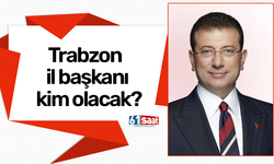 Trabzon il başkanı kim olacak?