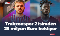 Trabzonspor 2 isimden 25 milyon Euro bekliyor