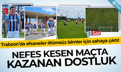 Trabzon’da efsaneler ölümsüz isimler için sahaya çıktı!