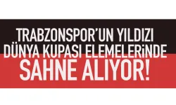 Trabzonspor'un yıldızı Dünya Kupası Elemelerinde sahne alıyor...