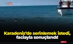 Karadeniz’de serinlemek istedi, faciayla sonuçlandı!