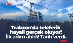 Trabzon'da teleferik hayali gerçek oluyor! İlk adım atıldı! Tarih verdi..