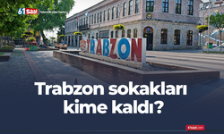 Trabzon sokakları kime kaldı?