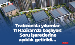 Trabzon'da yıkımlar 11 Haziran'da başlıyor! Soru işaretlerine açıklık getirildi…