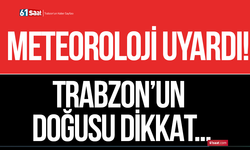 Meteoroloji uyardı! Trabzon’un doğusu dikkat…
