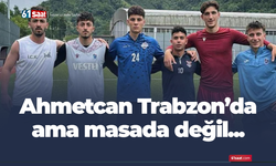 Ahmetcan Kaplan Trabzon'da ama masada değil!
