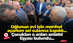 Oğlunun evi için menfezi açarken sel sularına kapıldı...