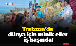 Trabzon’da dünya için minik eller iş başında!