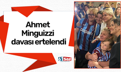 Ahmet Minguizzi davası ertelendi