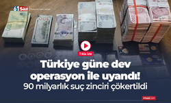 Türkiye güne dev operasyon ile uyandı! 90 milyarlık suç zinciri çökertildi