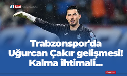 Trabzonspor'da Uğurcan Çakır gelişmesi!