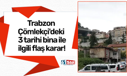 Trabzon Çömlekçi'deki 3 tarihi bina ile ilgili flaş karar!