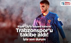 Süper Lig'in başarılı kalecisi Trabzonspor'u takibe aldı