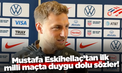 Mustafa Eskihellaç’tan ilk milli maçta duygu dolu sözler!