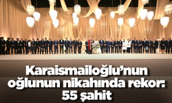 Karaismailoğlu’nun oğlunun nikahında rekor: 55 şahit