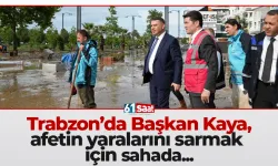 Trabzon'da Başkan Kaya, afetin yaralarını sarmak için sahada...