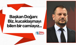 Başkan Doğan:  Biz, kucaklaşmayı bilen bir camiayız...