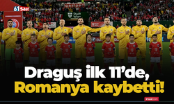Draguş ilk 11’de, Romanya kaybetti!