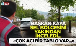 Başkan Kaya sel bölgesinde... "Çok acı bir tablo var..."