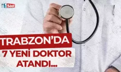 Trabzon'da 7 yeni doktor atandı