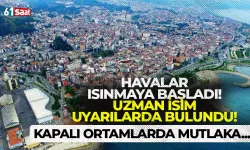 Havalar ısınmaya başladı! Trabzon'da uzman isim uyardı...