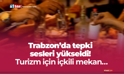 Trabzon’da tepki sesleri yükseldi! Turizm için içkili mekan…