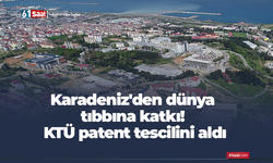 Karadeniz'den dünya tıbbına katkı! KTÜ patent tescilini aldı