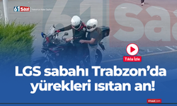 LGS sabahı Trabzon’da yürekleri ısıtan an!