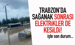 Trabzon'da sağanak sonrası, elektrikler de kesildi...
