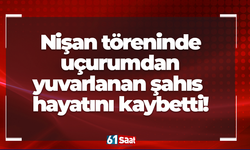 Nişan töreninde uçurumdan yuvarlanan şahıs hayatını kaybetti!