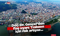 Doç. Dr. Gençer’den flaş uyarı: Trabzon için risk artıyor…