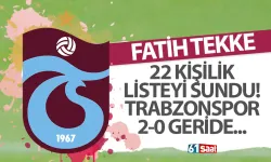 Fatih Tekke 22 kişilik listeyi sundu! Trabzonspor 2-0 mağlup başlıyor...