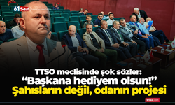 TTSO meclisinde şok sözler: “Başkana hediyem olsun!”Şahısların değil, odanın projesi…