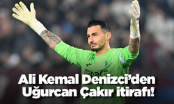 Ali Kemal Denizci’den Uğurcan Çakır itirafı!