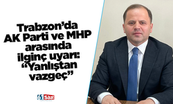 Trabzon’da AK Parti ve MHP arasında ilginç uyarı: “Yanlıştan vazgeç”