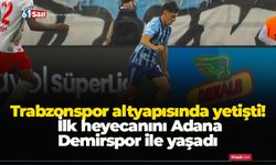 Trabzonspor altyapısında yetişti! İlk heyecanını Adana Demirspor ile yaşadı