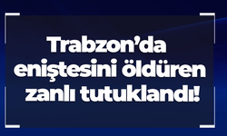 Trabzon’da eniştesini öldüren zanlı tutuklandı!