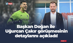 Başkan Doğan ile Uğurcan Çakır görüşmesinin detaylarını açıkladı!
