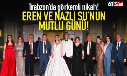 Trabzon’da görkemli nikah: Eren ve Nazlı Su evlendi