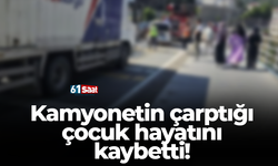 Kamyonetin çarptığı çocuk hayatını kaybetti!