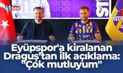 Eyüpspor'a kiralanan Draguş’tan ilk açıklama: Çok mutluyum